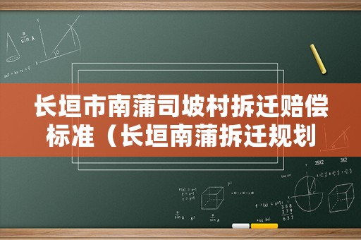 長垣市南蒲司坡村拆遷賠償標準（長垣南蒲拆遷規(guī)劃）