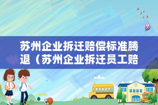 蘇州企業拆遷賠償標準騰退（蘇州企業拆遷員工賠償標準）