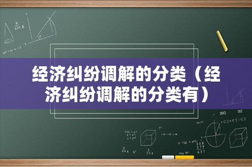 經濟糾紛調解的分類（經濟糾紛調解的分類有）