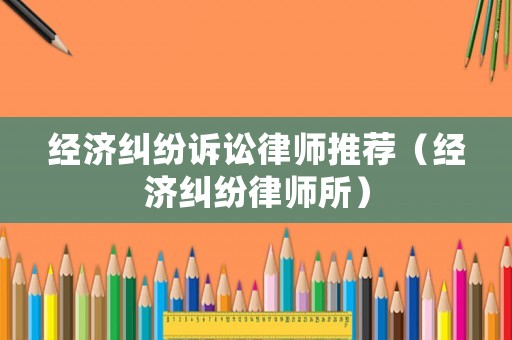 經濟糾紛訴訟律師推薦（經濟糾紛律師所）