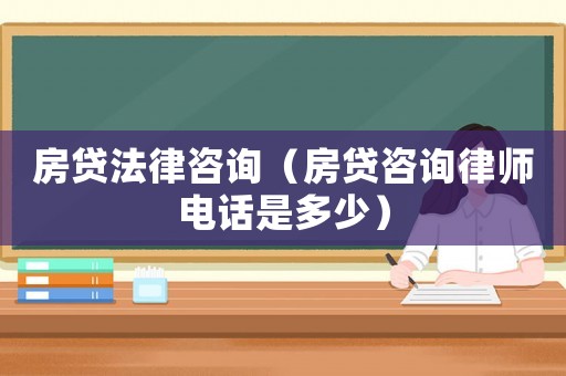 房貸法律咨詢（房貸咨詢律師電話是多少）