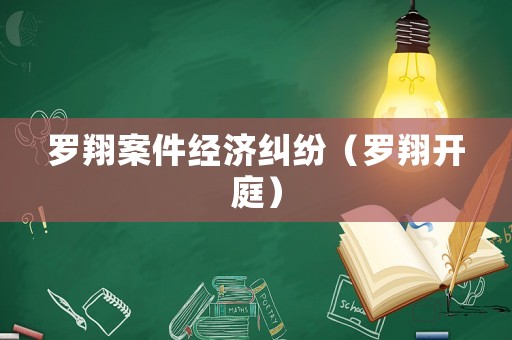 羅翔案件經濟糾紛（羅翔開庭）