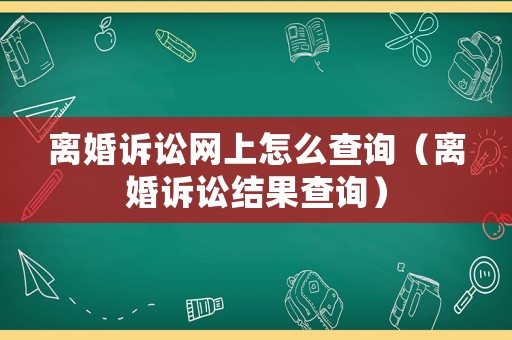 離婚訴訟網(wǎng)上怎么查詢（離婚訴訟結(jié)果查詢）