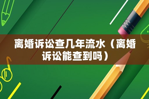 離婚訴訟查幾年流水（離婚訴訟能查到嗎）