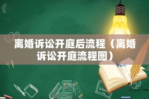 離婚訴訟開庭后流程（離婚訴訟開庭流程圖）