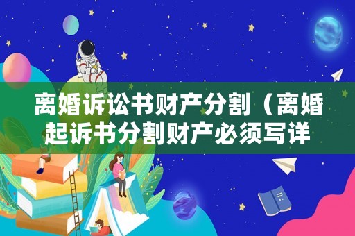 離婚訴訟書財產分割（離婚起訴書分割財產必須寫詳細）
