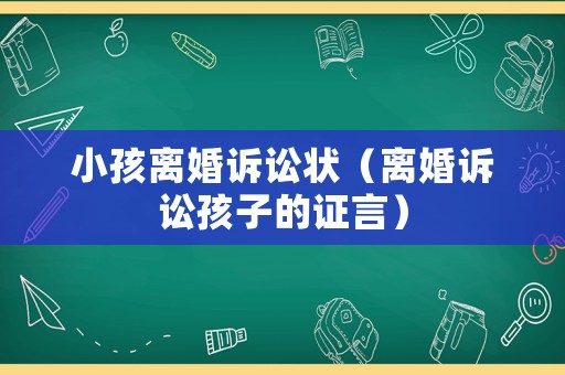 小孩離婚訴訟狀（離婚訴訟孩子的證言）