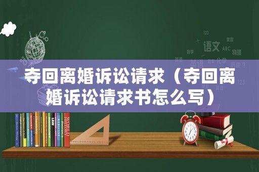 奪回離婚訴訟請求（奪回離婚訴訟請求書怎么寫）