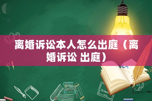 離婚訴訟本人怎么出庭（離婚訴訟 出庭）