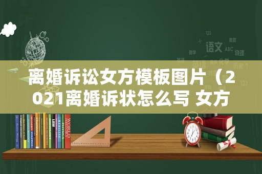 離婚訴訟女方模板圖片（2021離婚訴狀怎么寫 女方）