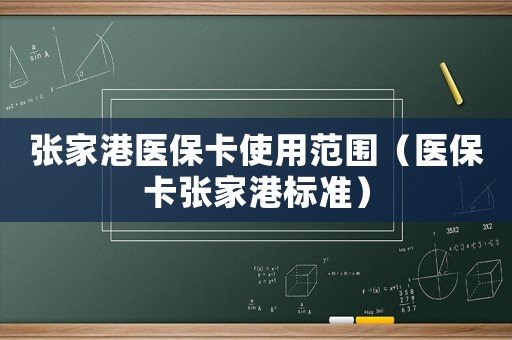 張家港醫保卡使用范圍（醫保卡張家港標準）