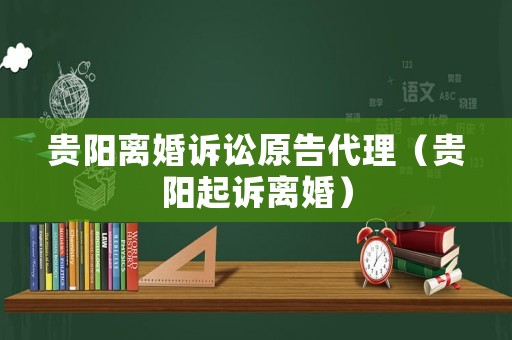 貴陽離婚訴訟原告代理（貴陽起訴離婚）