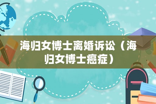 海歸女博士離婚訴訟（海歸女博士癌癥）