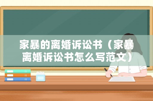 家暴的離婚訴訟書（家暴離婚訴訟書怎么寫范文）