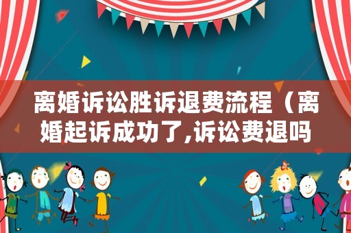 離婚訴訟勝訴退費流程（離婚起訴成功了,訴訟費退嗎?）