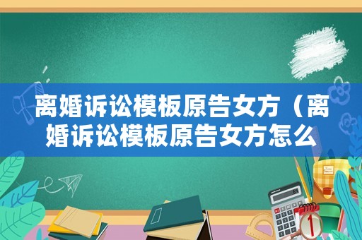 離婚訴訟模板原告女方（離婚訴訟模板原告女方怎么寫）