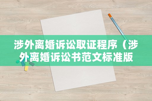 涉外離婚訴訟取證程序（涉外離婚訴訟書范文標(biāo)準(zhǔn)版）