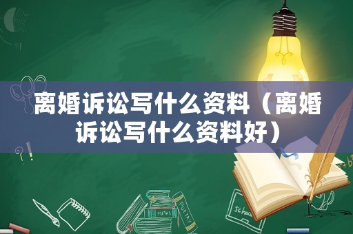 離婚訴訟寫什么資料（離婚訴訟寫什么資料好）