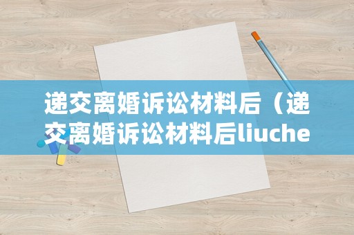 遞交離婚訴訟材料后（遞交離婚訴訟材料后liucheng）