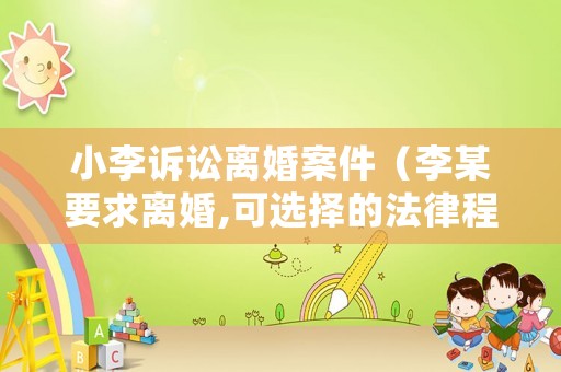小李訴訟離婚案件（李某要求離婚,可選擇的法律程序有哪些?）