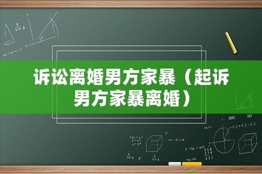 訴訟離婚男方家暴（起訴男方家暴離婚）