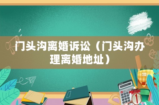 門頭溝離婚訴訟（門頭溝辦理離婚地址）