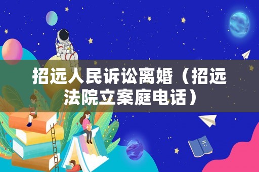 招遠人民訴訟離婚（招遠法院立案庭電話）