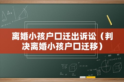 離婚小孩戶口遷出訴訟（判決離婚小孩戶口遷移）