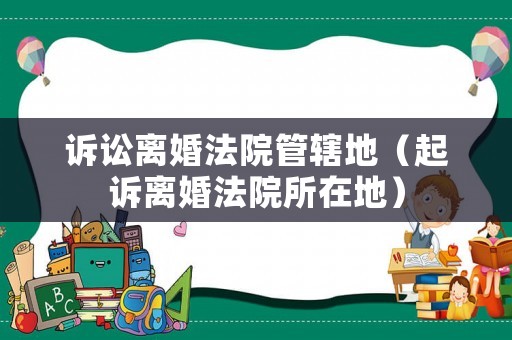 訴訟離婚法院管轄地（起訴離婚法院所在地）