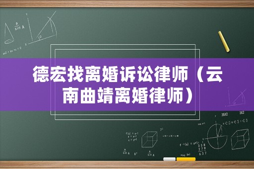 德宏找離婚訴訟律師（云南曲靖離婚律師）