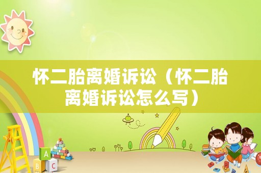 懷二胎離婚訴訟（懷二胎離婚訴訟怎么寫）