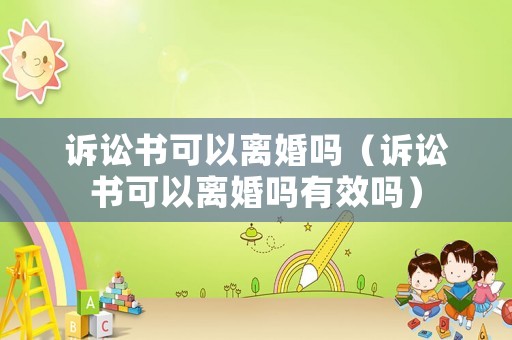 訴訟書可以離婚嗎（訴訟書可以離婚嗎有效嗎）