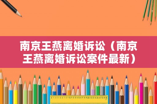南京王燕離婚訴訟（南京王燕離婚訴訟案件最新）