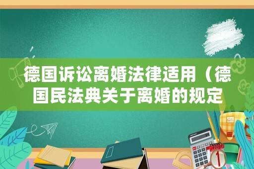 德國訴訟離婚法律適用（德國民法典關(guān)于離婚的規(guī)定）