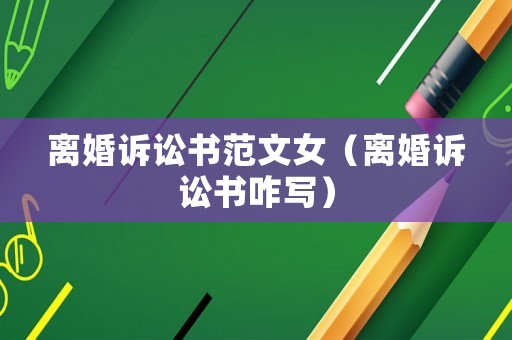 離婚訴訟書范文女（離婚訴訟書咋寫）