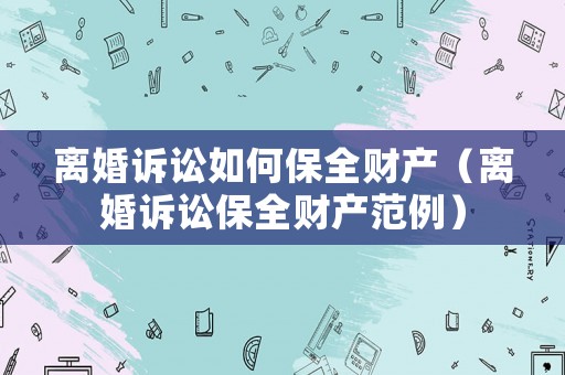 離婚訴訟如何保全財產（離婚訴訟保全財產范例）