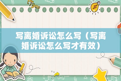 寫離婚訴訟怎么寫（寫離婚訴訟怎么寫才有效）