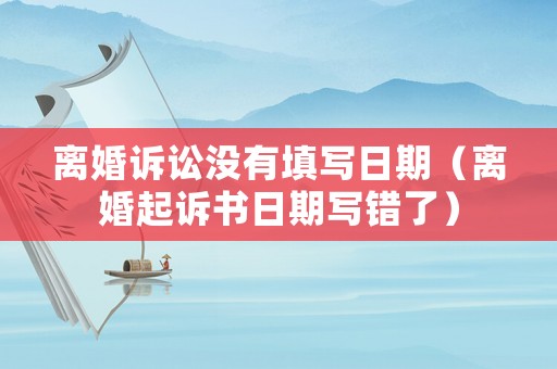 離婚訴訟沒有填寫日期（離婚起訴書日期寫錯了）