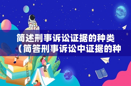 簡(jiǎn)述刑事訴訟證據(jù)的種類（簡(jiǎn)答刑事訴訟中證據(jù)的種類有哪些）