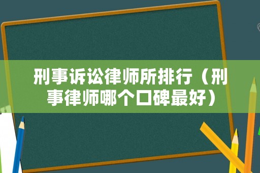 刑事訴訟律師所排行（刑事律師哪個(gè)口碑最好）
