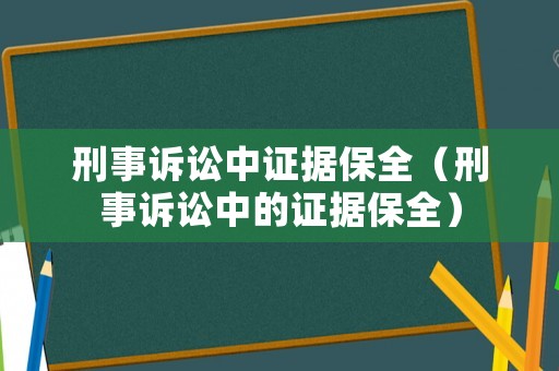 刑事訴訟中證據(jù)保全（刑事訴訟中的證據(jù)保全）