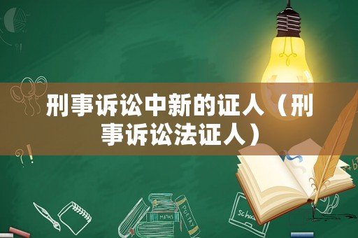 刑事訴訟中新的證人（刑事訴訟法證人）