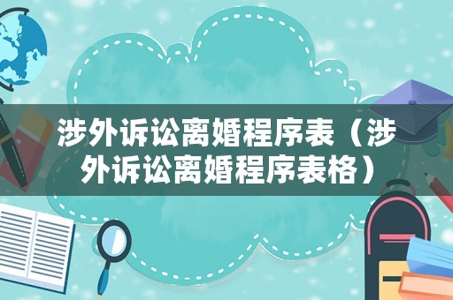涉外訴訟離婚程序表（涉外訴訟離婚程序表格）