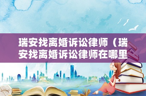 瑞安找離婚訴訟律師（瑞安找離婚訴訟律師在哪里）