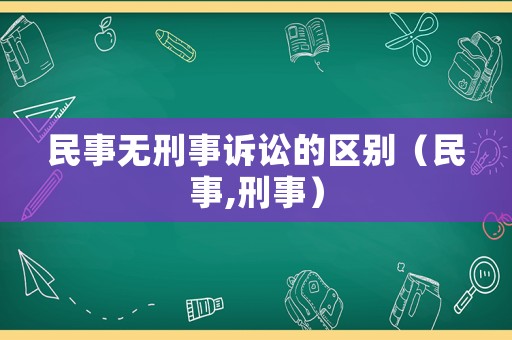 民事無刑事訴訟的區(qū)別（民事,刑事）