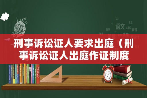 刑事訴訟證人要求出庭（刑事訴訟證人出庭作證制度）