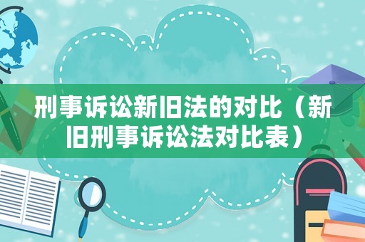 刑事訴訟新舊法的對比（新舊刑事訴訟法對比表）