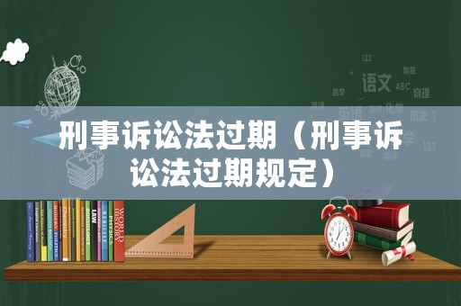 刑事訴訟法過期（刑事訴訟法過期規定）