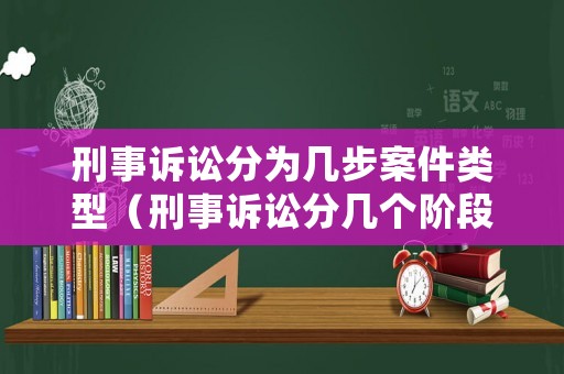 刑事訴訟分為幾步案件類型（刑事訴訟分幾個(gè)階段）