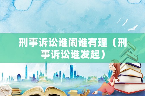 刑事訴訟誰鬧誰有理（刑事訴訟誰發(fā)起）